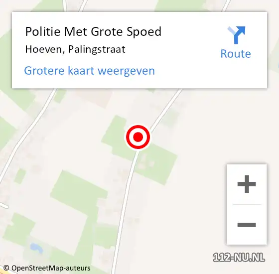 Locatie op kaart van de 112 melding: Politie Met Grote Spoed Naar Hoeven, Palingstraat op 8 december 2024 03:33